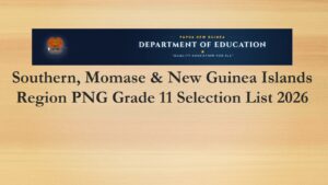 Read more about the article Southern, Momase & New Guinea Islands Region PNG Grade 11 Selection List 2026