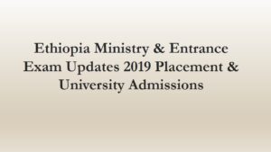 Read more about the article Ethiopia Ministry & Entrance Exam Updates 2019 Placement & University Admissions